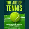 The Art Of Tennis - Play creative, constructive & relaxed